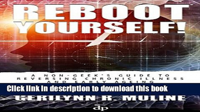 [Popular] Reboot Yourself!: A Non-Geek s Guide to Reversing Chronic Illness and Early Aging Kindle