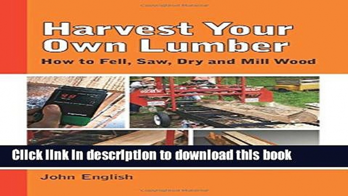 [Popular] Harvest Your Own Lumber: How to Fell, Saw, Dry and Mill Wood Kindle Free