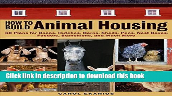 [Popular] How to Build Animal Housing: 60 Plans for Coops, Hutches, Barns, Sheds, Pens, Nestboxes,