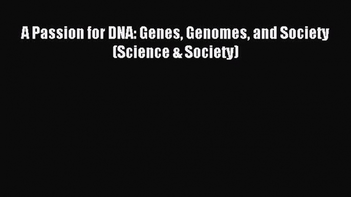 [PDF] A Passion for DNA: Genes Genomes and Society (Science & Society) Download Full Ebook