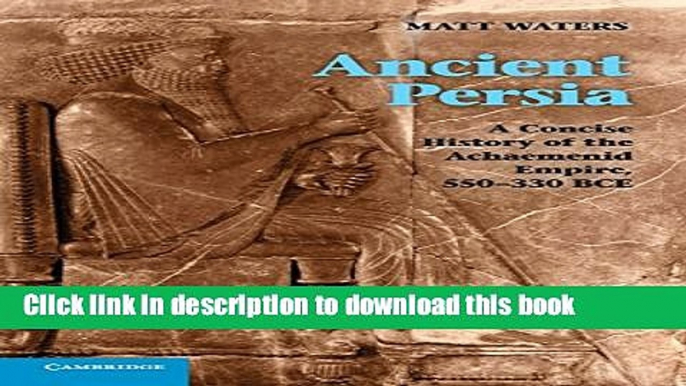 [Popular] Ancient Persia: A Concise History of the Achaemenid Empire, 550-330 BCE Hardcover Free