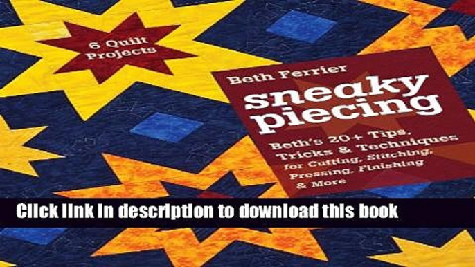 [Read PDF] Sneaky Piecing: Beth s 20+ Tips, Tricks   Techniques for Piecing, Stitching, Cutting,