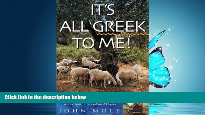 For you It s All Greek to Me!: A Tale of a Mad Dog and an Englishman, Ruins, Retsina-and Real Greeks