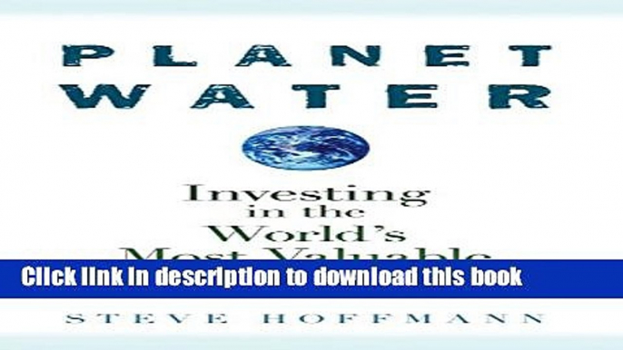 [Popular] Planet Water: Investing in the World s Most Valuable Resource Hardcover Free