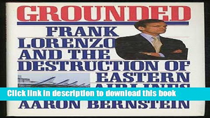 [Popular] Grounded: Frank Lorenzo and the Destruction of Eastern Airlines Paperback Free