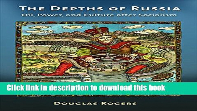 [Popular] The Depths of Russia: Oil, Power, and Culture after Socialism Kindle Free