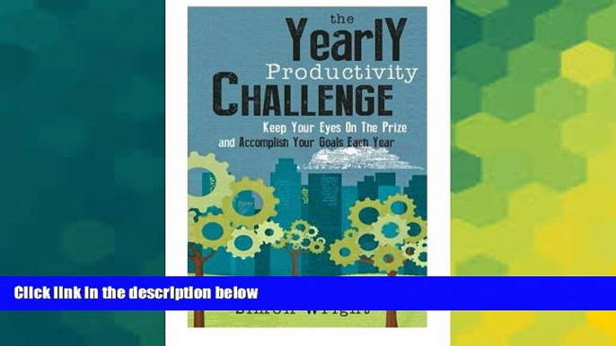 READ FREE FULL  The Yearly Productivity Challenge: Keep Your Eyes On The Prize And Accomplish Your