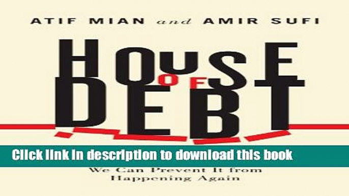 [Popular] House of Debt: How They (and You) Caused the Great Recession, and How We Can Prevent It