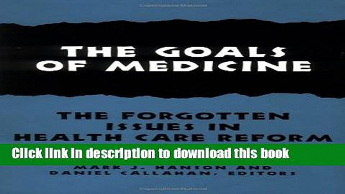 [Read PDF] The Goals of Medicine: The Forgotten Issues in Health Care Reform (Hastings Center