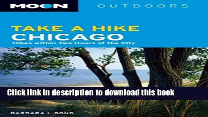 [Download] Moon Take a Hike Chicago: Hikes within Two Hours of the City (Moon Outdoors) Book Online