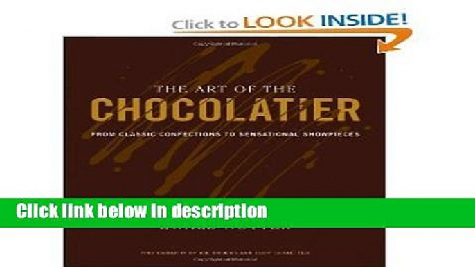 Books The Art of the Chocolatier: From Classic Confections to Sensational Showpieces Full Download