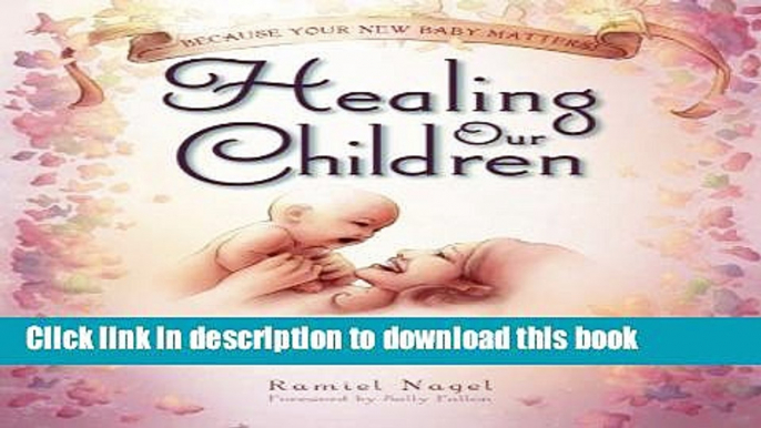 [Download] Healing Our Children: Because Your New Baby Matters! Sacred Wisdom for Preconception,