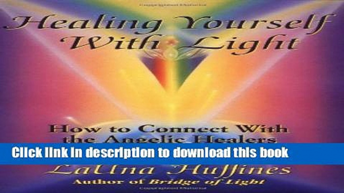 [Download] Healing Yourself with Light: How to Connect with the Angelic Healers (The Awakening