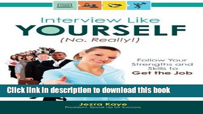 [Popular Books] Interview Like Yourself... No, Really! Follow Your Strengths and Skills to Get the