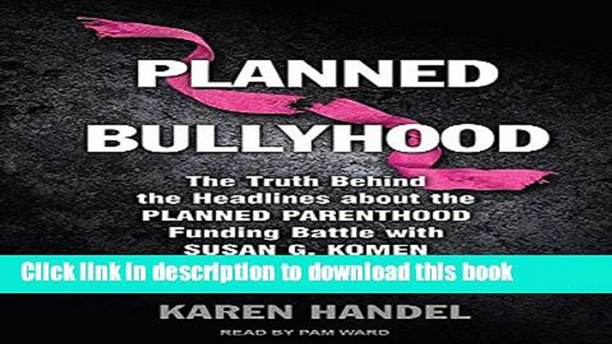 [Popular] Planned Bullyhood: The Truth Behind the Headlines about the Planned Parenthood Funding