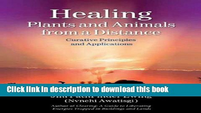 [Download] Healing Plants and Animals from a Distance: Curative Principles and Applications