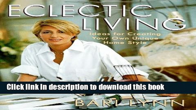 [PDF] Eclectic Living: Ideas for Creating Your Own Unique Homestyle (Bari Lynn at Home) [Full Ebook]