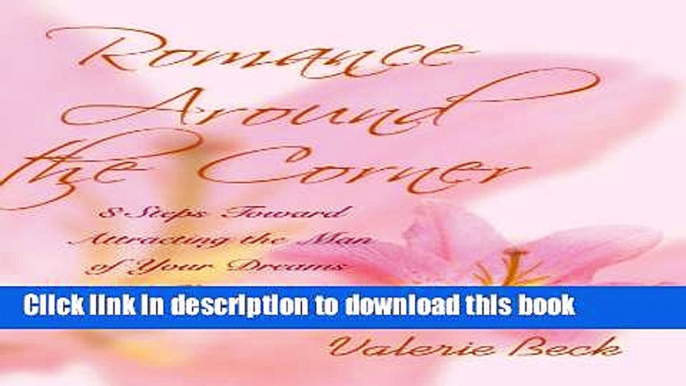 [PDF] Romance Around the Corner: 8 Steps Toward Attracting the Man of Your Dreams and Having Fun