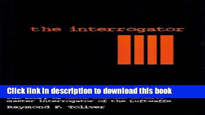 [Popular] Books The Interrogator: The Story of Hanns Joachim Scharff, Master Interrogator of the