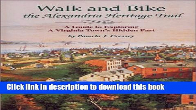 [Popular Books] Walk and Bike the Alexandria Heritage Trail: A Guide to Exploring a Virginia Town