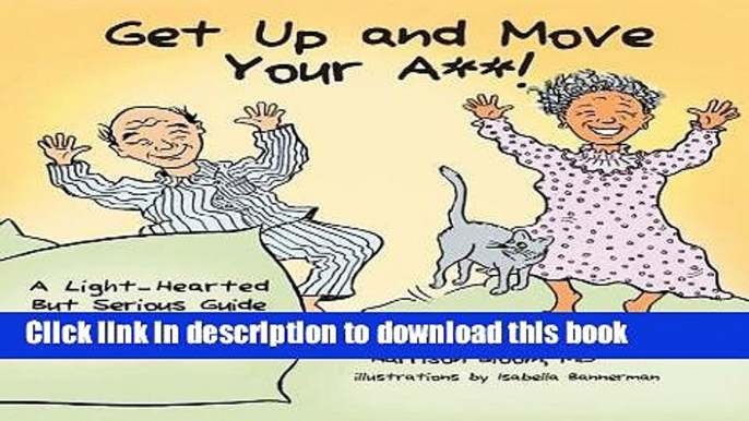 [Popular Books] GET UP AND MOVE YOUR A**! - A Light-Hearted but Serious Guide to Successful Aging