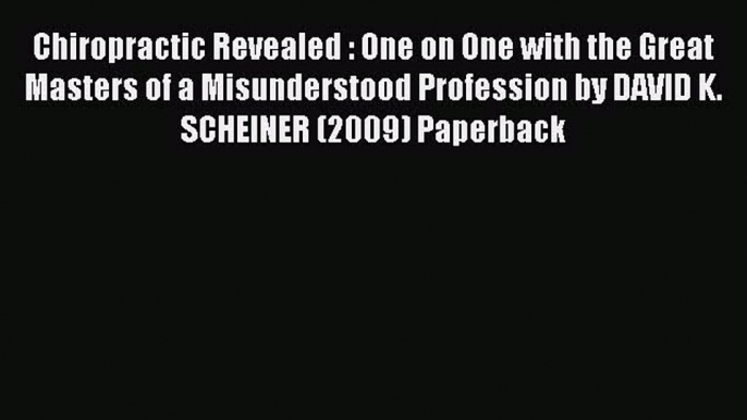 [PDF] Chiropractic Revealed : One on One with the Great Masters of a Misunderstood Profession