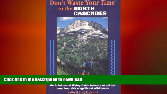 EBOOK ONLINE  Don t Waste Your Time in the North Cascades: An Opinionated Hiking Guide to Help