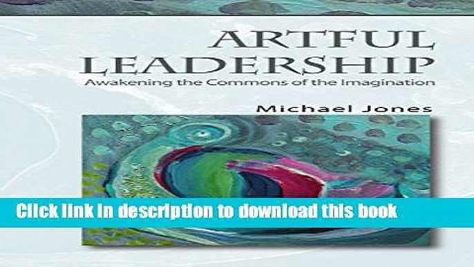 [Popular] Artful Leadership: Awakening the Commons of the Imagination Kindle Free