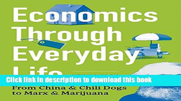 [Popular] Economics Through Everyday Life: From China and Chili Dogs to Marx and Marijuana Kindle