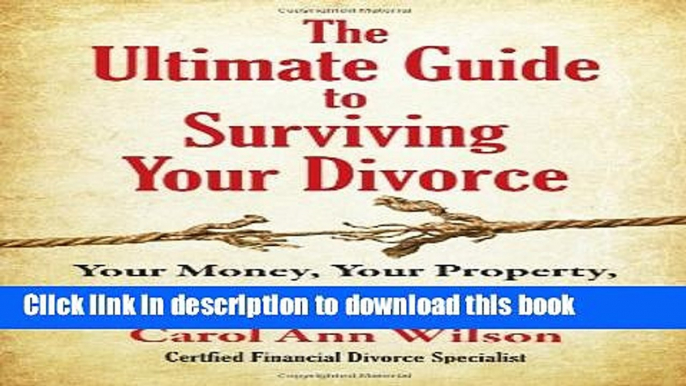 [Popular Books] The Ultimate Guide to Surviving Your Divorce: Your Money, Your Property, Your