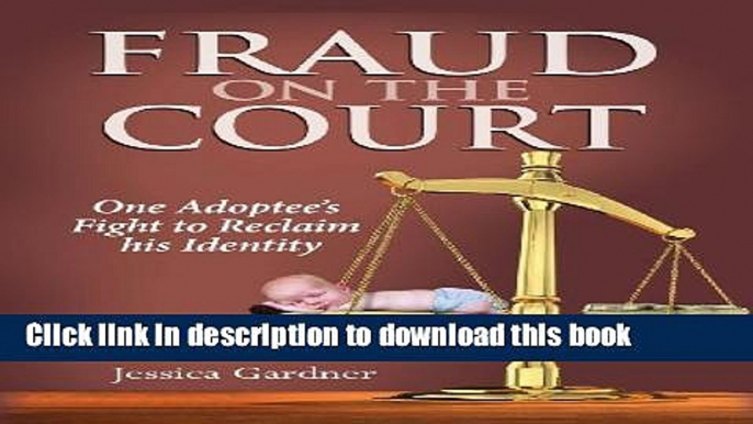 [PDF] Fraud on the Court: One Adoptee s Fight to Reclaim his Identity Download Online