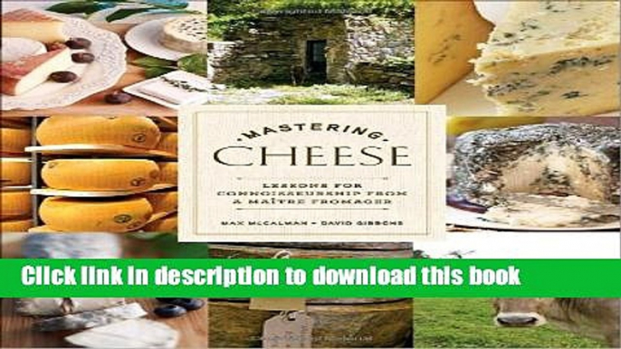 [Download] Mastering Cheese: Lessons for Connoisseurship from a MaÃ®tre Fromager Kindle Online