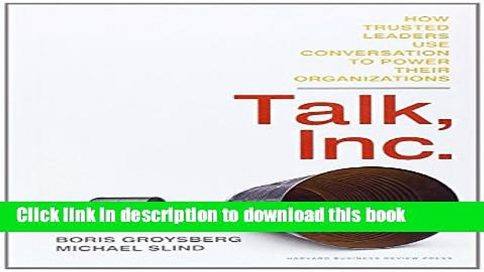 [Popular] Talk, Inc.: How Trusted Leaders Use Conversation to Power their Organizations Hardcover