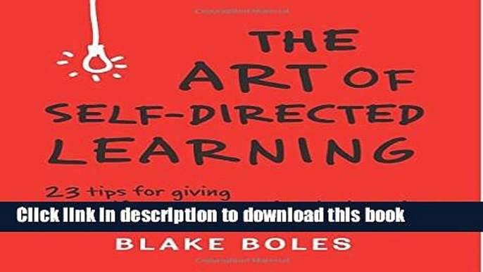 [Download] The Art of Self-Directed Learning: 23 Tips for Giving Yourself an Unconventional