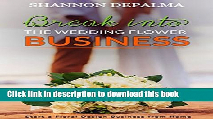 [Popular] Break into the Wedding Flower Business: Start a Floral Design Business from Home