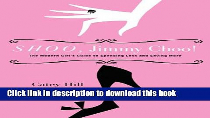 [Popular] Shoo, Jimmy Choo!: The Modern Girl s Guide to Spending Less and Saving More Paperback