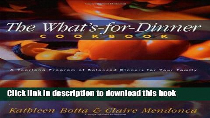 [Download] What s-For-Dinner Cookbook: A Year-Long Program of Balanced Dinners for Your Family