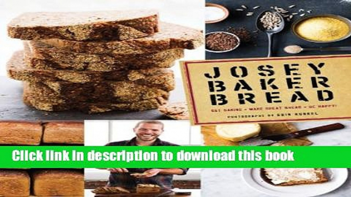 [Download] Josey Baker Bread: Get Baking - Make Awesome Bread - Share the Loaves Hardcover