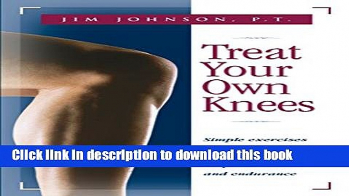 [Popular] Treat Your Own Knees: Simple Exercises to Build Strength, Flexibility, Responsiveness