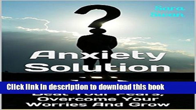 [Popular] Anxiety Solution: Beat Your Fears, Overcome Your Worries And Grow (Anxiety Relief,