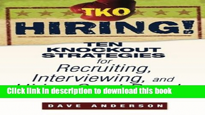 [Download] TKO Hiring!: Ten Knockout Strategies for Recruiting, Interviewing, and Hiring Great