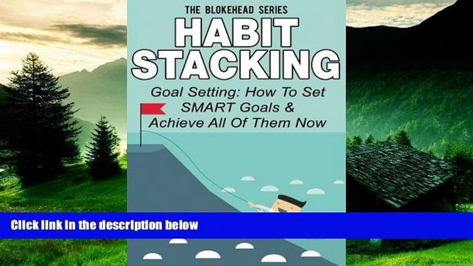 Full [PDF] Downlaod  Habit Stacking: Goal Setting: How To Set SMART Goals   Achieve All Of Them