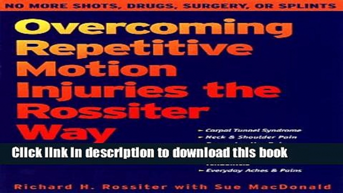 [Popular] Overcoming Repetitive Motion Injuries the Rossiter Way: No More Shots, Drugs, Surgery,