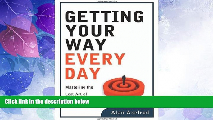 Big Deals  Getting Your Way Every Day: Mastering the Lost Art of Pure Persuasion  Free Full Read