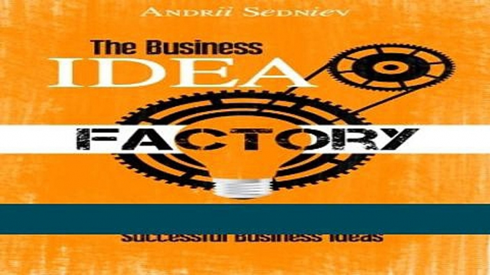 [Download] The Business Idea Factory: A World-Class System for Creating Successful Business Ideas