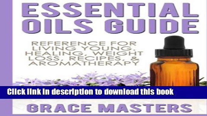 [Popular Books] Essential Oils Guide: Reference for Living Young, Healing, Weight Loss, Recipes