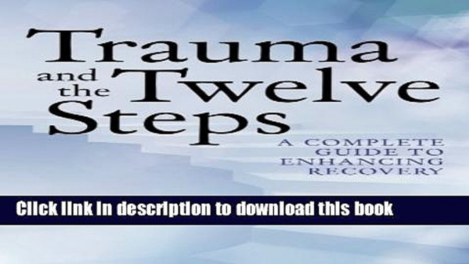 [PDF] Trauma and the Twelve Steps: A Complete Guide For Enhancing Recovery Download Online