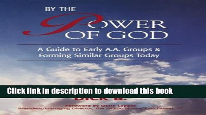 [Popular Books] By the Power of God: A Guide to Early A.A. Groups and Forming Similar Groups Today