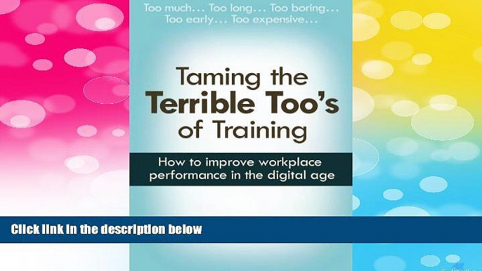 Must Have  Taming the Terrible Too s of Training: How to improve workplace performance in the