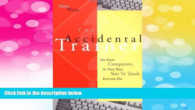 READ FREE FULL  The Accidental Trainer: You Know Computers, So They Want You to Teach Everyone